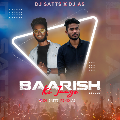 Baarish Ki Jaaye - DJ Satts X AS Remix